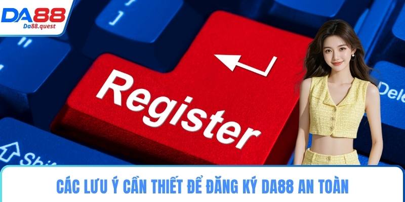 Các lưu ý cần thiết để đăng ký DA88 an toàn