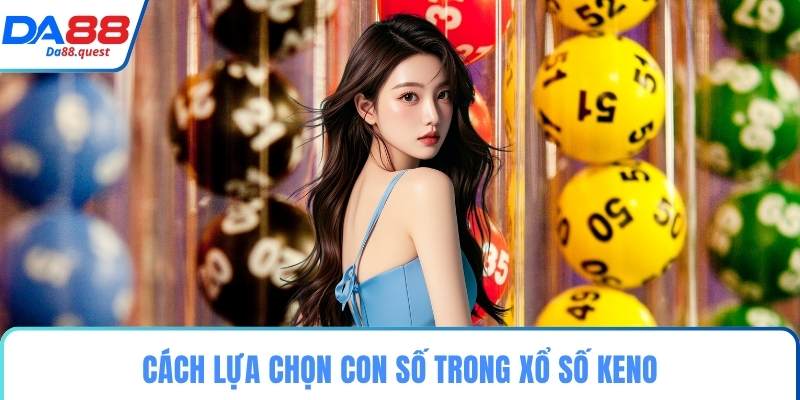 Cách lựa chọn con số trong xổ số Keno