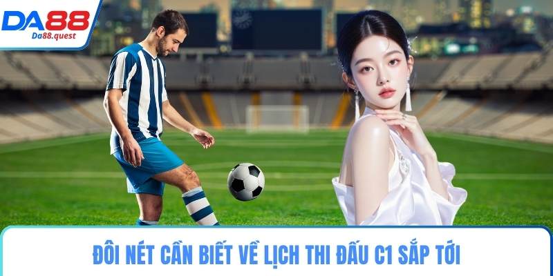 Đôi nét cần biết về lịch thi đấu C1 sắp tới