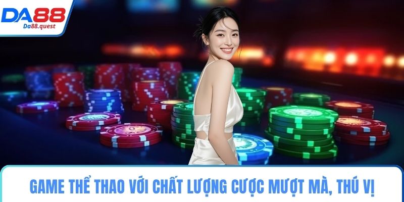 Game thể thao với chất lượng cược mượt mà, thú vị