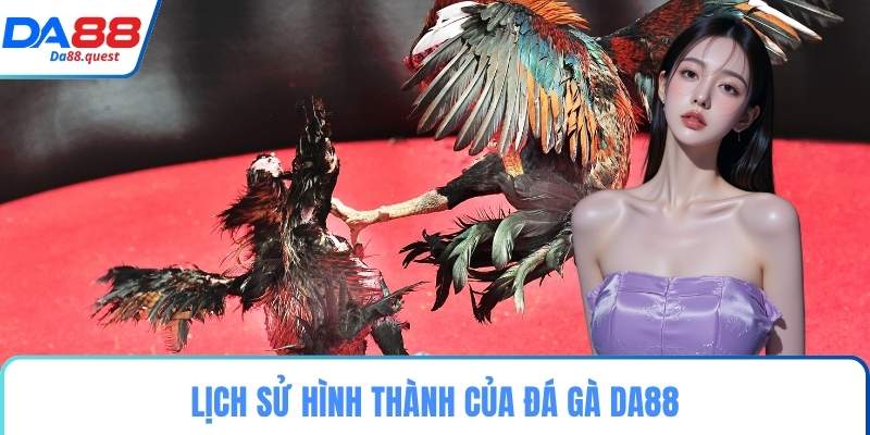 Lịch sử hình thành của đá gà DA88