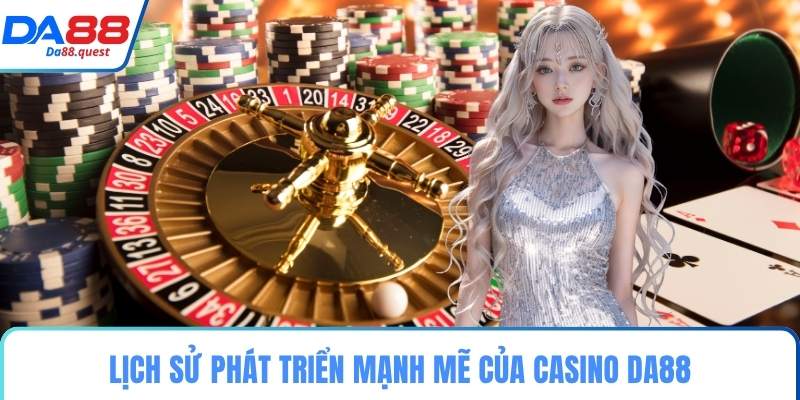 Lịch sử phát triển mạnh mẽ của Casino DA88