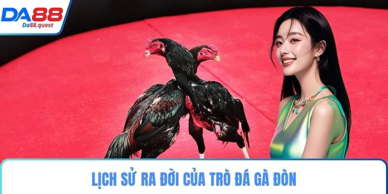 Lịch sử ra đời của trò đá gà đòn