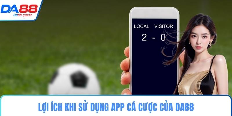 Lợi ích khi sử dụng app cá cược của DA88