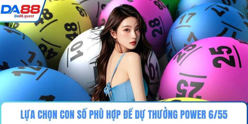 Lựa chọn con số phù hợp để dự thưởng Power 6/55