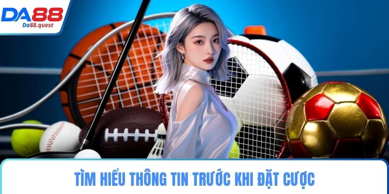 Tìm hiểu thông tin trước khi đặt cược
